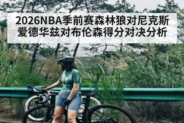 2026NBA季前赛森林狼对尼克斯爱德华兹对布伦森得分对决分析