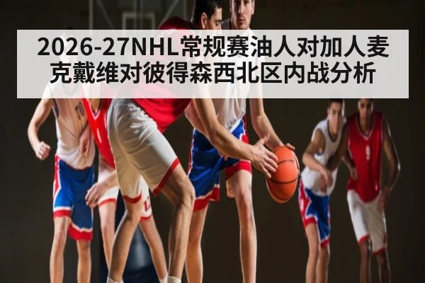 2026-27NHL常规赛油人对加人麦克戴维对彼得森西北区内战分析